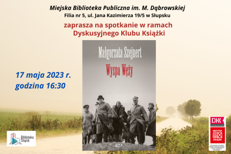 Plakat informujący o spotkaniu Dyskusyjnego Klubu książki, w Filii nr 5 w Słupsku, 17 maja 2023 r., o godz. 16:30. Tematem będzie książka Małgorzaty Szejnert - Wyspa Węży